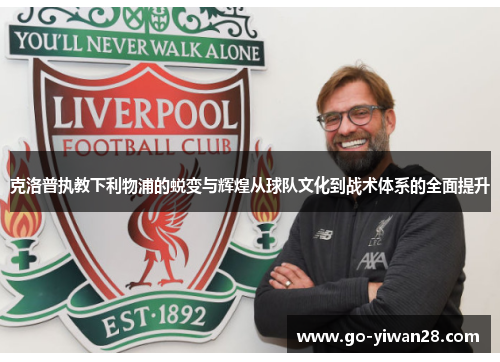 克洛普执教下利物浦的蜕变与辉煌从球队文化到战术体系的全面提升