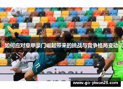如何应对意甲豪门崛起带来的挑战与竞争格局变动