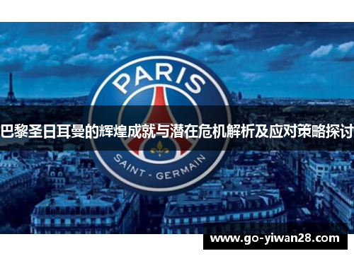 巴黎圣日耳曼的辉煌成就与潜在危机解析及应对策略探讨