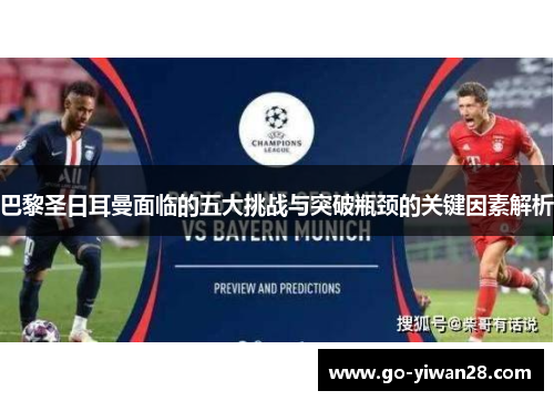 巴黎圣日耳曼面临的五大挑战与突破瓶颈的关键因素解析