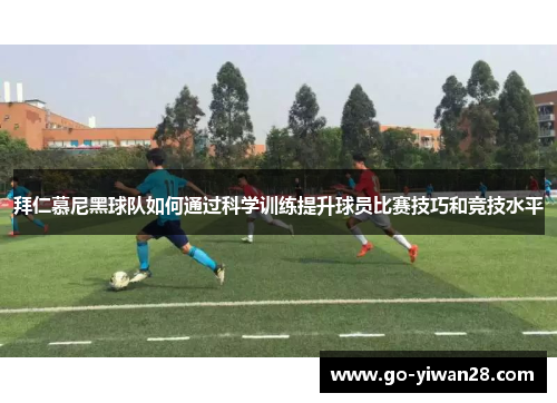 拜仁慕尼黑球队如何通过科学训练提升球员比赛技巧和竞技水平