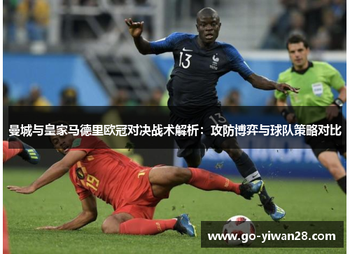 曼城与皇家马德里欧冠对决战术解析：攻防博弈与球队策略对比