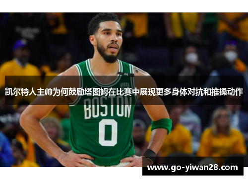 凯尔特人主帅为何鼓励塔图姆在比赛中展现更多身体对抗和推搡动作