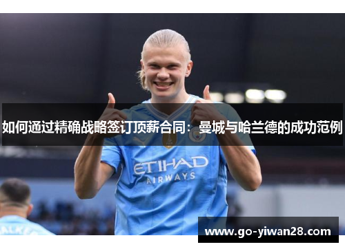 如何通过精确战略签订顶薪合同：曼城与哈兰德的成功范例