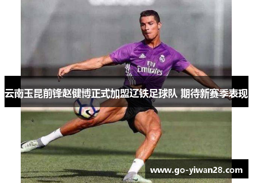 云南玉昆前锋赵健博正式加盟辽铁足球队 期待新赛季表现