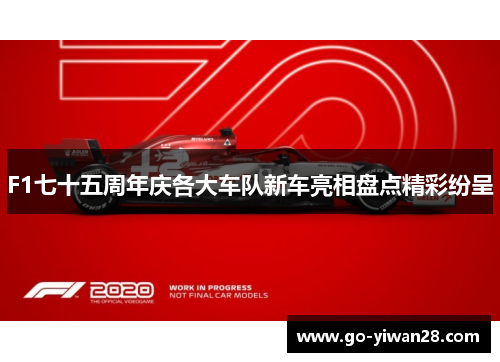 F1七十五周年庆各大车队新车亮相盘点精彩纷呈