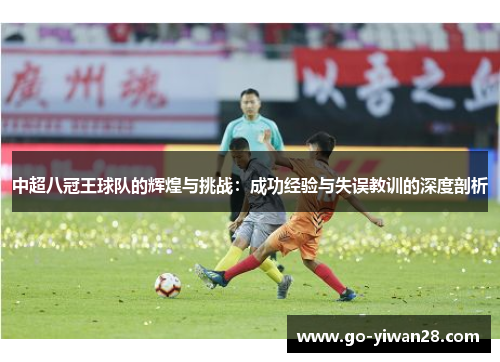 中超八冠王球队的辉煌与挑战：成功经验与失误教训的深度剖析