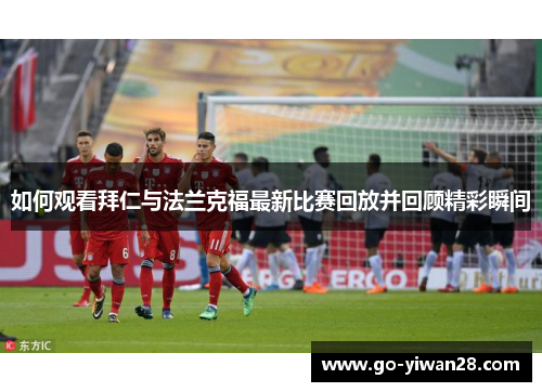 如何观看拜仁与法兰克福最新比赛回放并回顾精彩瞬间