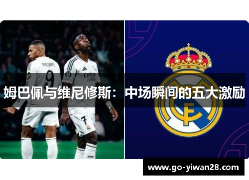 姆巴佩与维尼修斯：中场瞬间的五大激励