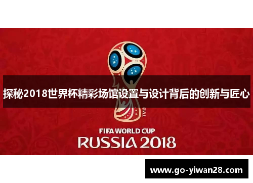 探秘2018世界杯精彩场馆设置与设计背后的创新与匠心