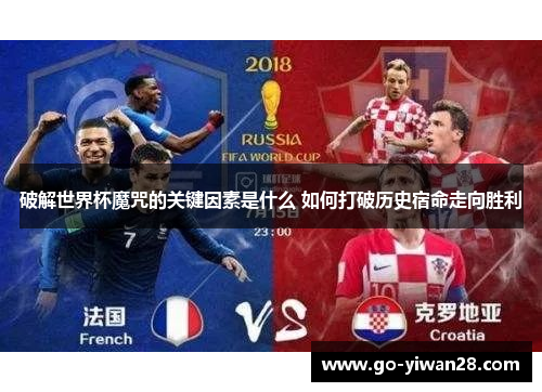 破解世界杯魔咒的关键因素是什么 如何打破历史宿命走向胜利