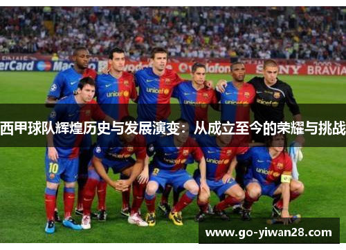 西甲球队辉煌历史与发展演变:从成立至今的荣耀与挑战 西甲球队辉煌历史与发展演变:从成立至今的荣耀与挑战
