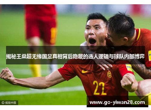 揭秘王燊超无缘国足真相背后隐藏的选人逻辑与球队内部博弈 揭秘王燊超无缘国足真相背后隐藏的选人逻辑与球队内部博弈