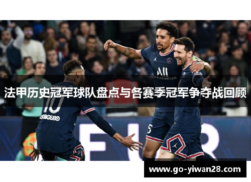 法甲历史冠军球队盘点与各赛季冠军争夺战回顾 法甲历史冠军球队盘点与各赛季冠军争夺战回顾