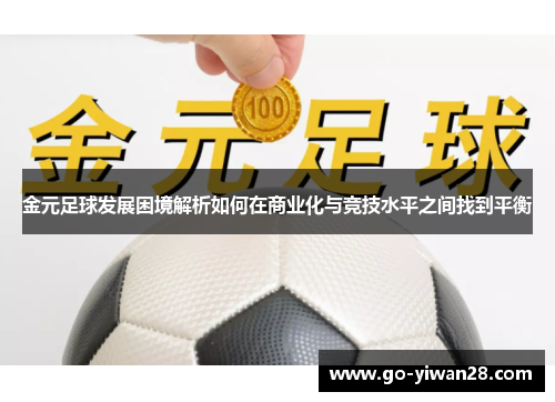 金元足球发展困境解析如何在商业化与竞技水平之间找到平衡 金元足球发展困境解析如何在商业化与竞技水平之间找到平衡